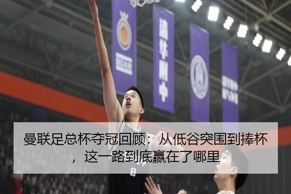 曼联足总杯夺冠回顾：从低谷突围到捧杯，这一路到底赢在了哪里